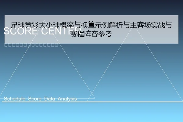 足球竞彩大小球概率与换算示例解析与主客场实战与赛程阵容参考